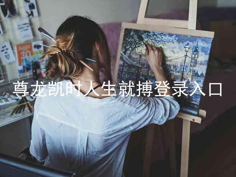尊龙凯时人生就搏登录入口